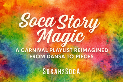 A Carnival Playlist Reimagined: Soca Story Magic from Dansa to Pieces
