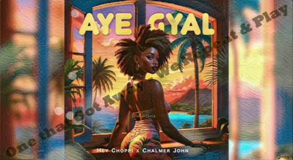 Soca Music Troubles and the one you missed: Hey Choppi&#039;s &quot;Aye Gyal&quot;